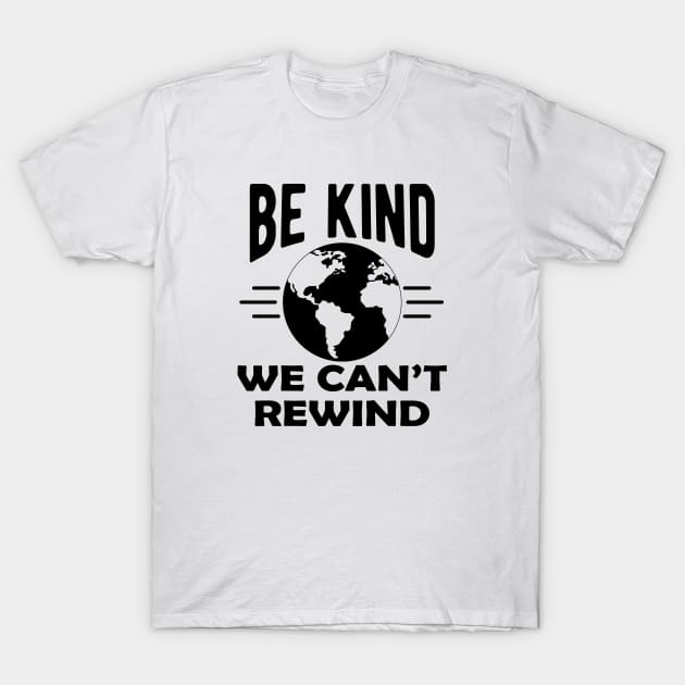 Earth Lover - Be kind we can't rewind T-Shirt by KC Happy Shop